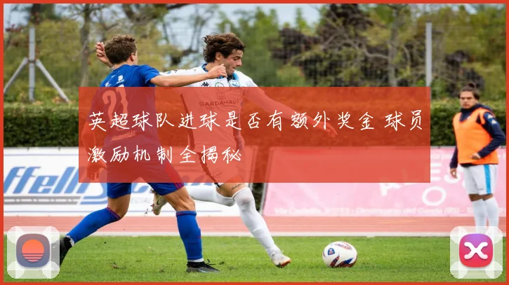 英超球队进球是否有额外奖金 球员激励机制全揭秘